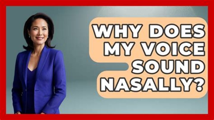 Why does my voice sound nasally when I talk?